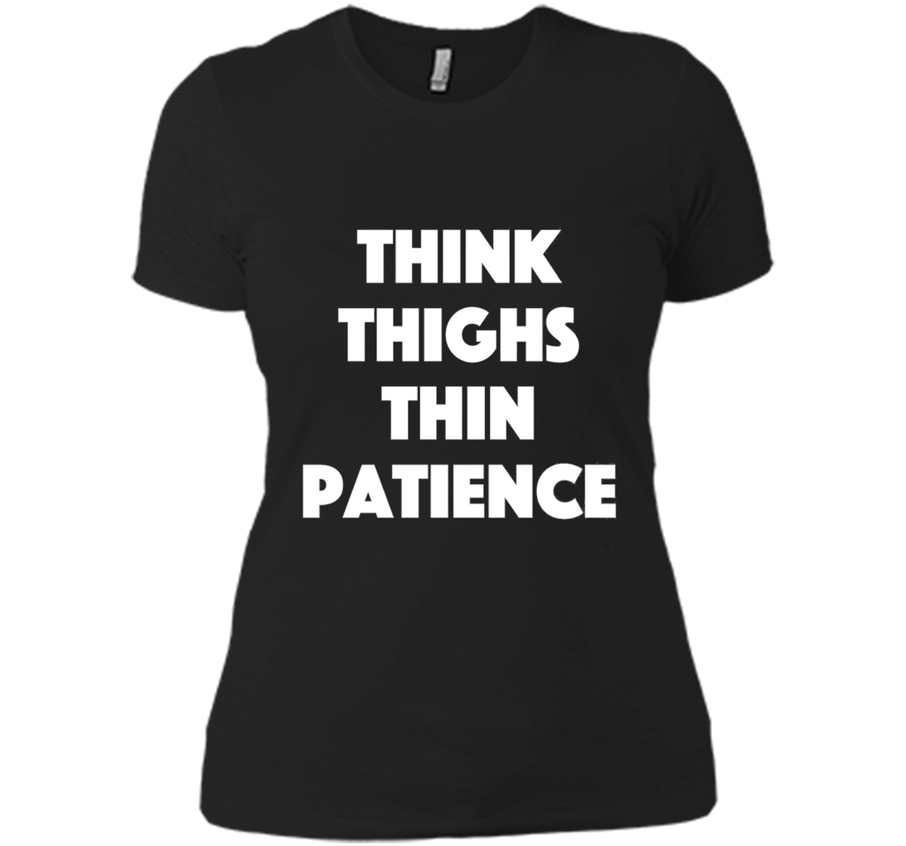 think thighs thin patience T Shirt