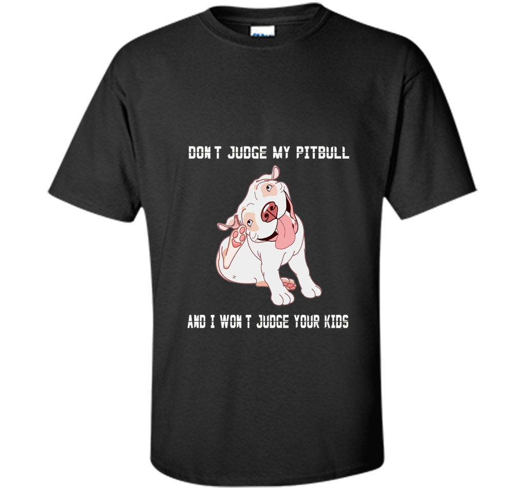 Don't Judge My Pitbull and I Won't Judge Your Kids T-shirt