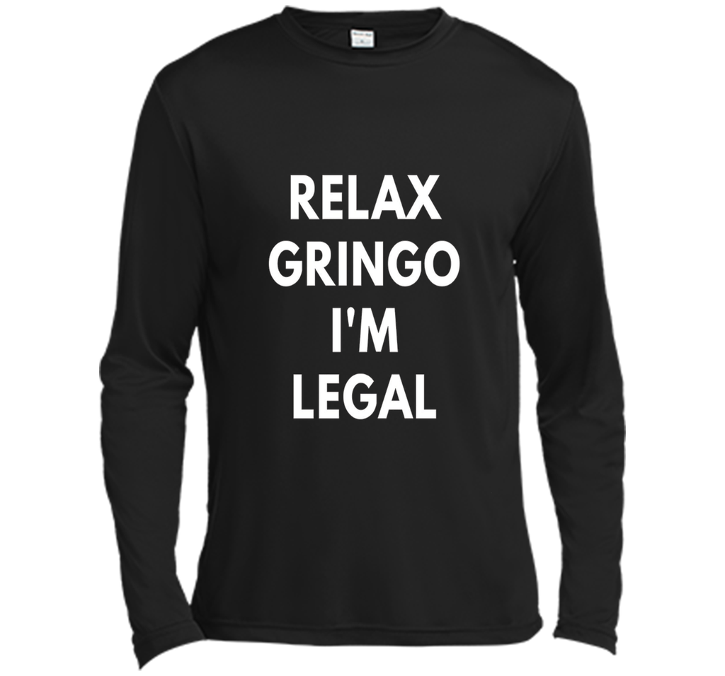 Relax Gringo I'm Legal t-shirt - Funny Immigration shirts