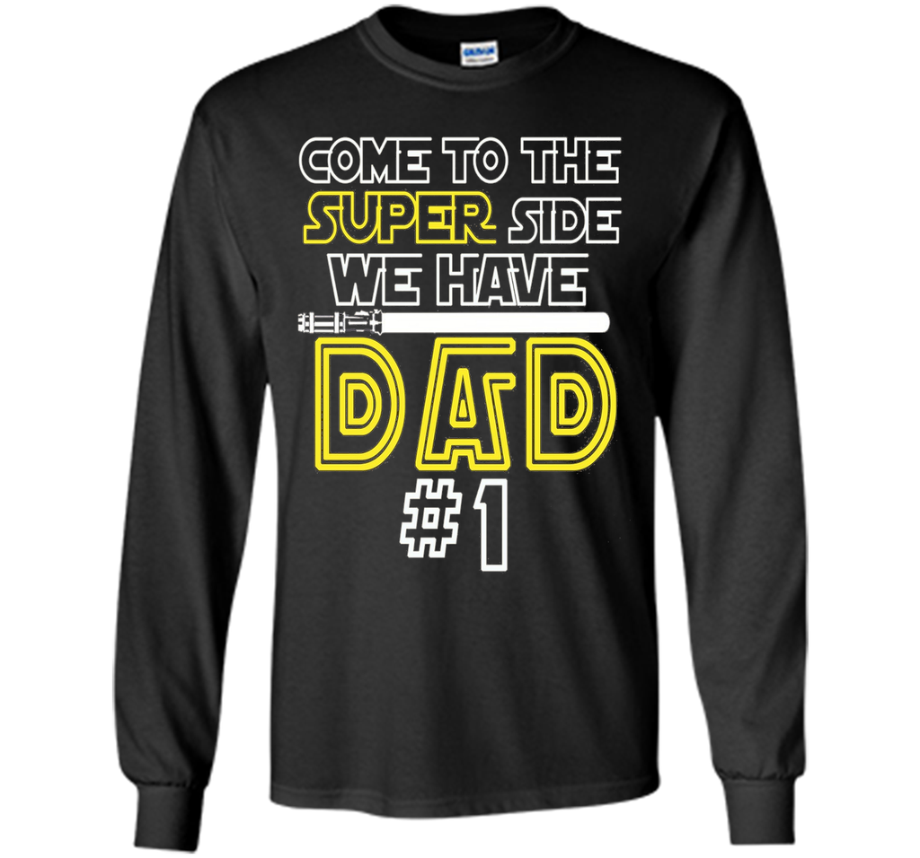 Father's Day Gift Come to the Super side We Have DAD t-shirt