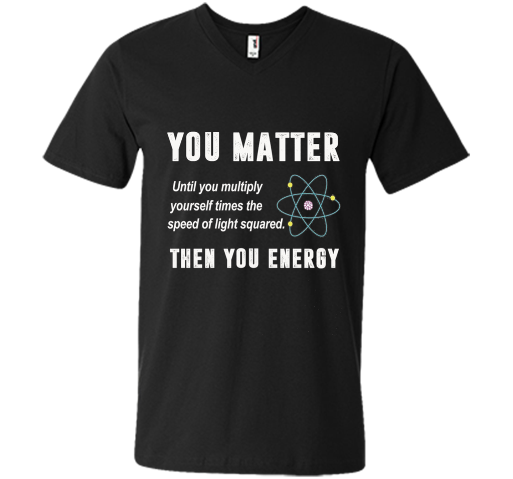 You Matter You Energy T-Shirt, Physics T-Shirt