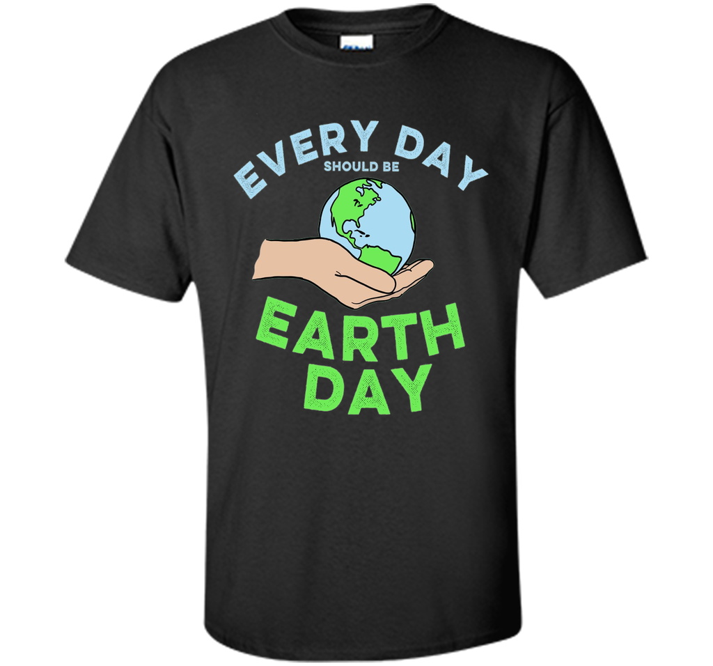 Every Day Should Be Earth Day - April Holiday T-shirt