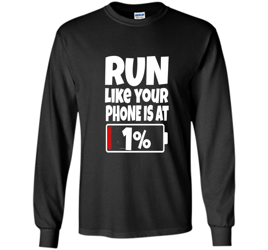 Run Like Your Phone Battery Is At 1% T-Shirt Need To Charge