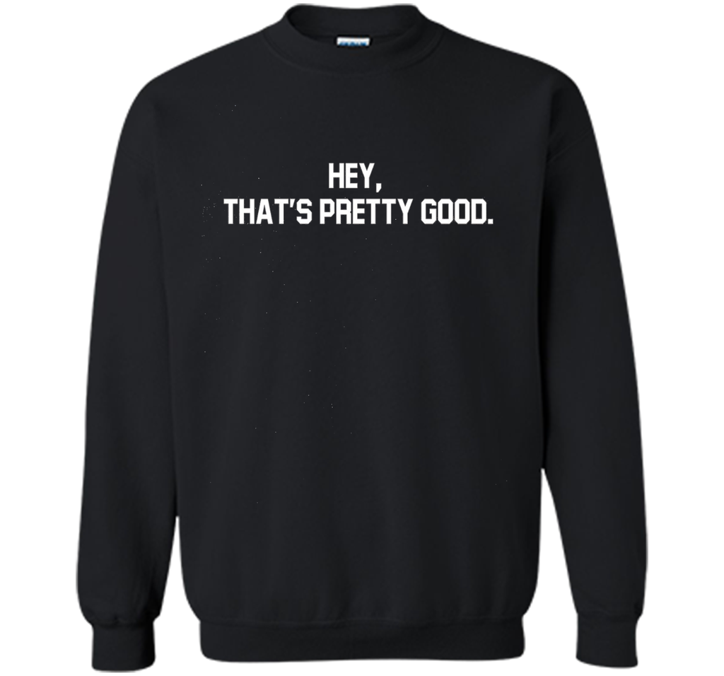 hey, that's pretty good t-shirt