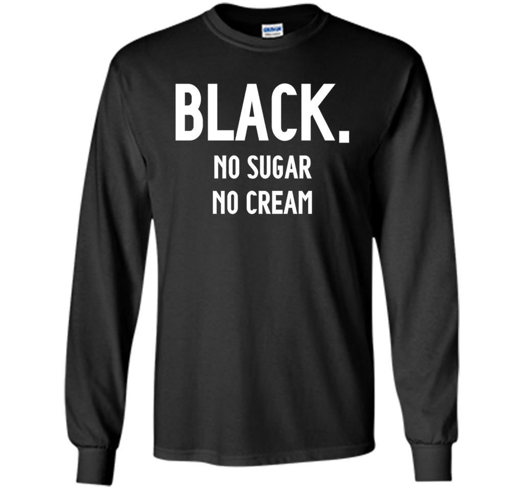 Black No Sugar No Cream Funny Coffee T-Shirt