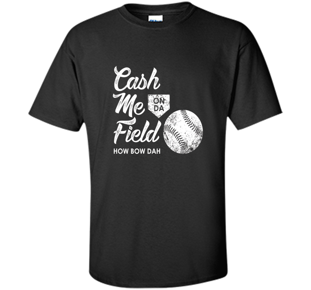 Cash Me On Field How Bow Dah Shirt, Funny Baseball Gift