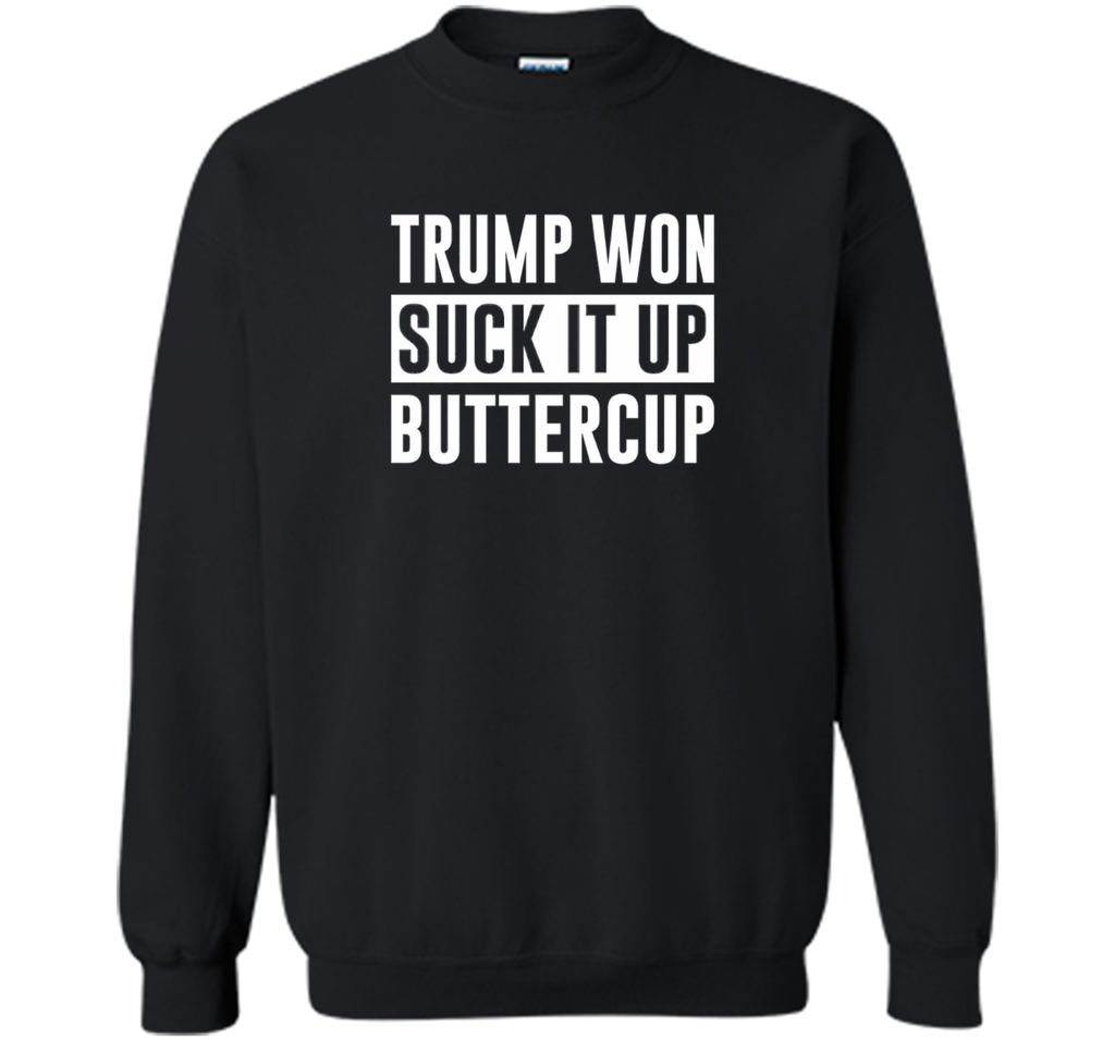 Trump Won - Suck it Up Buttercup - T-shirt
