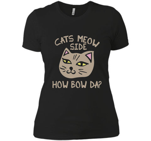 Cats Meow Side How Bow Da shirt Cash me outside tee