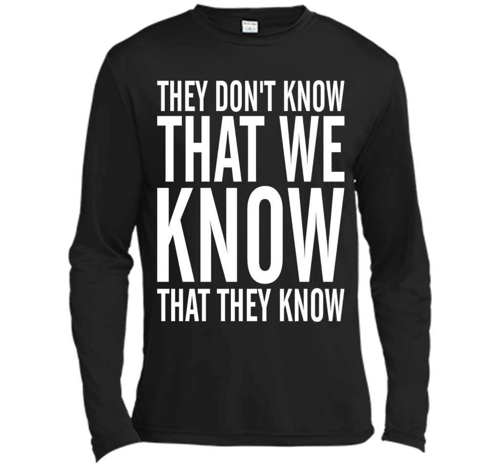 They Dont Know That We Know That They Know T-shirt