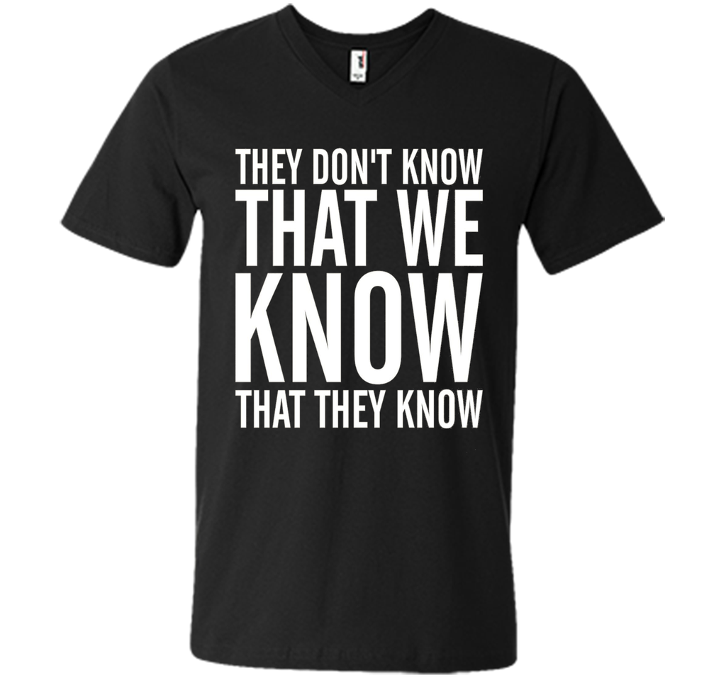 They Dont Know That We Know That They Know T-shirt