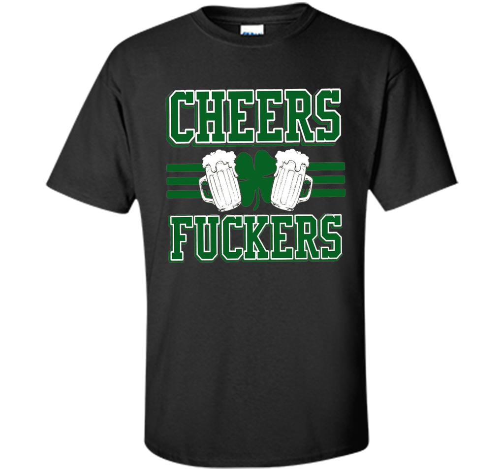 Cheers Fuckers Funny Irish Drinking St. Patrick's Day Shirt