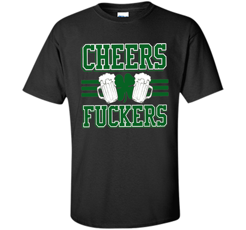 Cheers Fuckers Funny Irish Drinking St. Patrick's Day Shirt