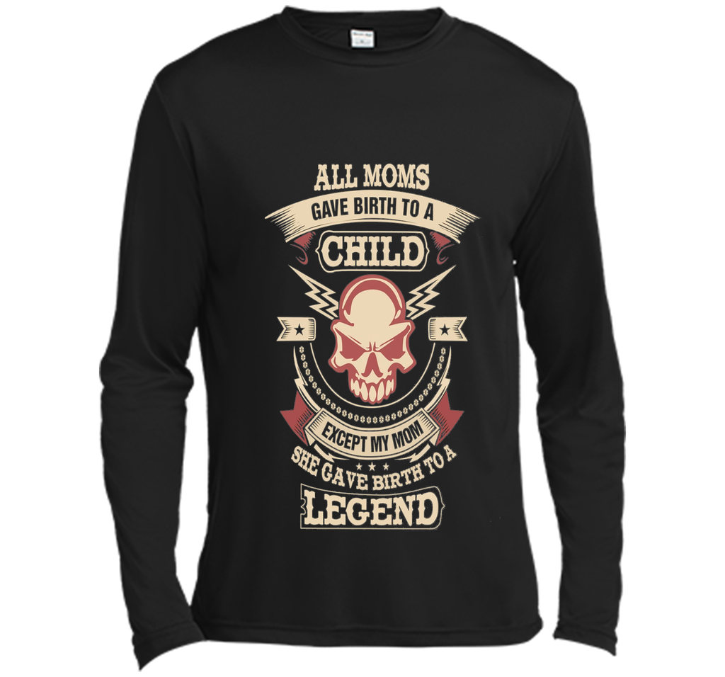 All Moms Gave Birth My Mom Gave birth to a Legend T-shirt