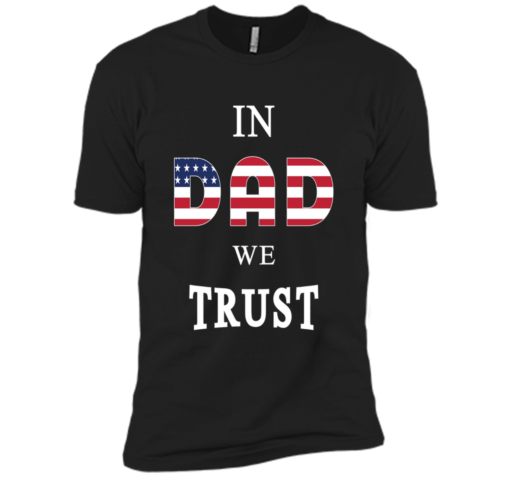 IN DAD WE TRUST T-SHIRT [US THEMED - FATHERS DAY - JULY 4TH]