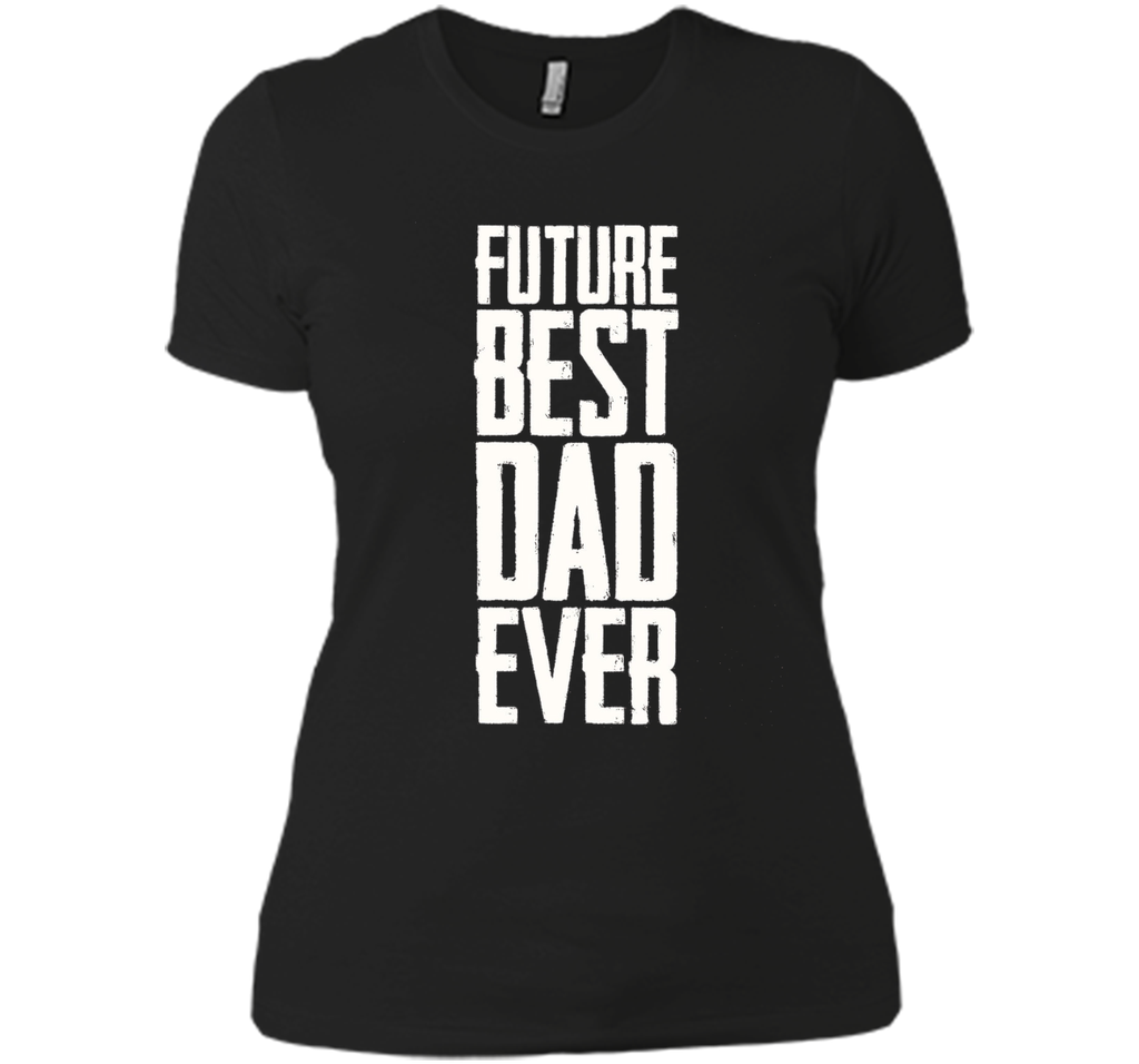 Future Best Dad Ever Shirt - Father's Day Dad Shirt Funny