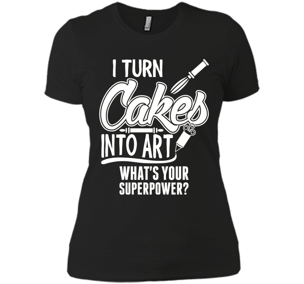 I Turn Cakes Into Art What's Your Superpower TShirt