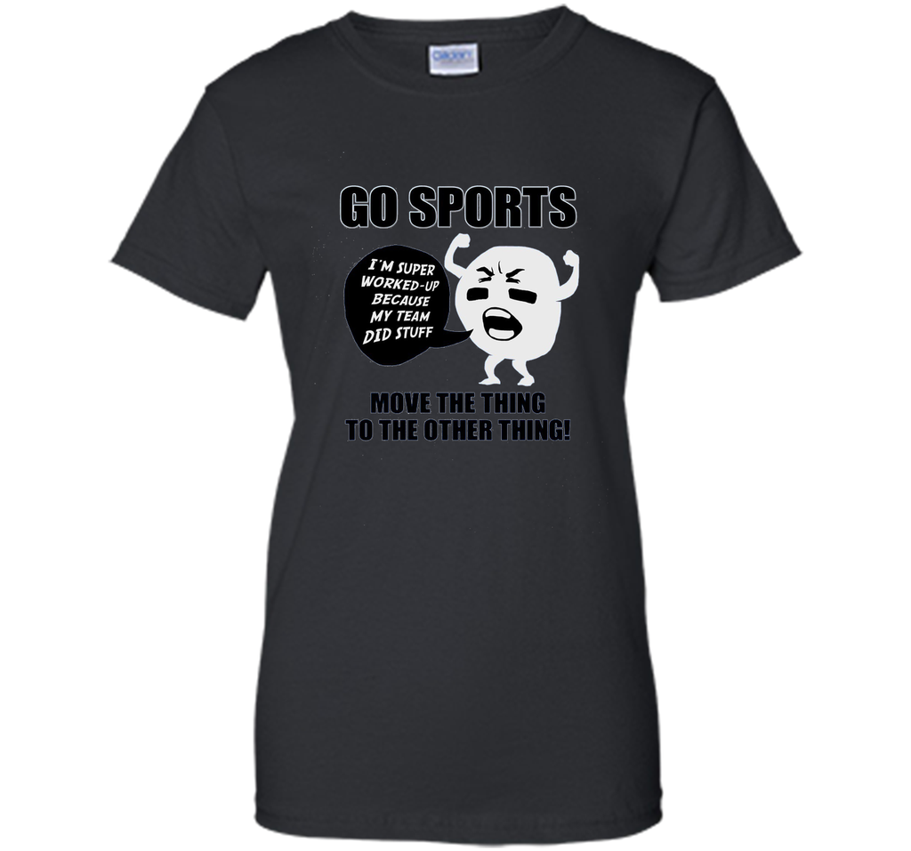 GO SPORTS T-Shirt Move the thing to the other thing T-Shirt