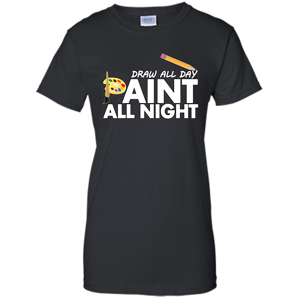 Draw All Day, Paint All Night T-Shirt