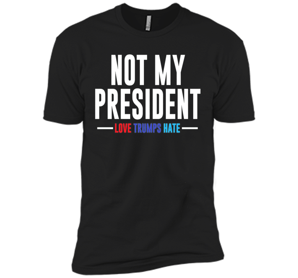 Not My President Love Trumps Hate T-Shirt