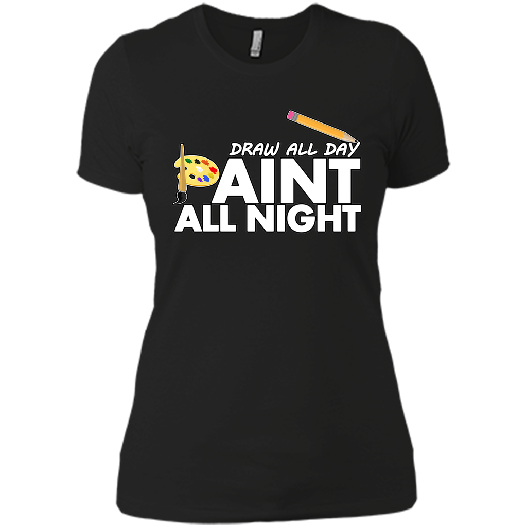 Draw All Day, Paint All Night T-Shirt