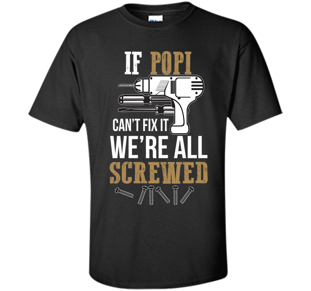 If Popi Can't Fix it We're All Screwed Funny T-Shirt