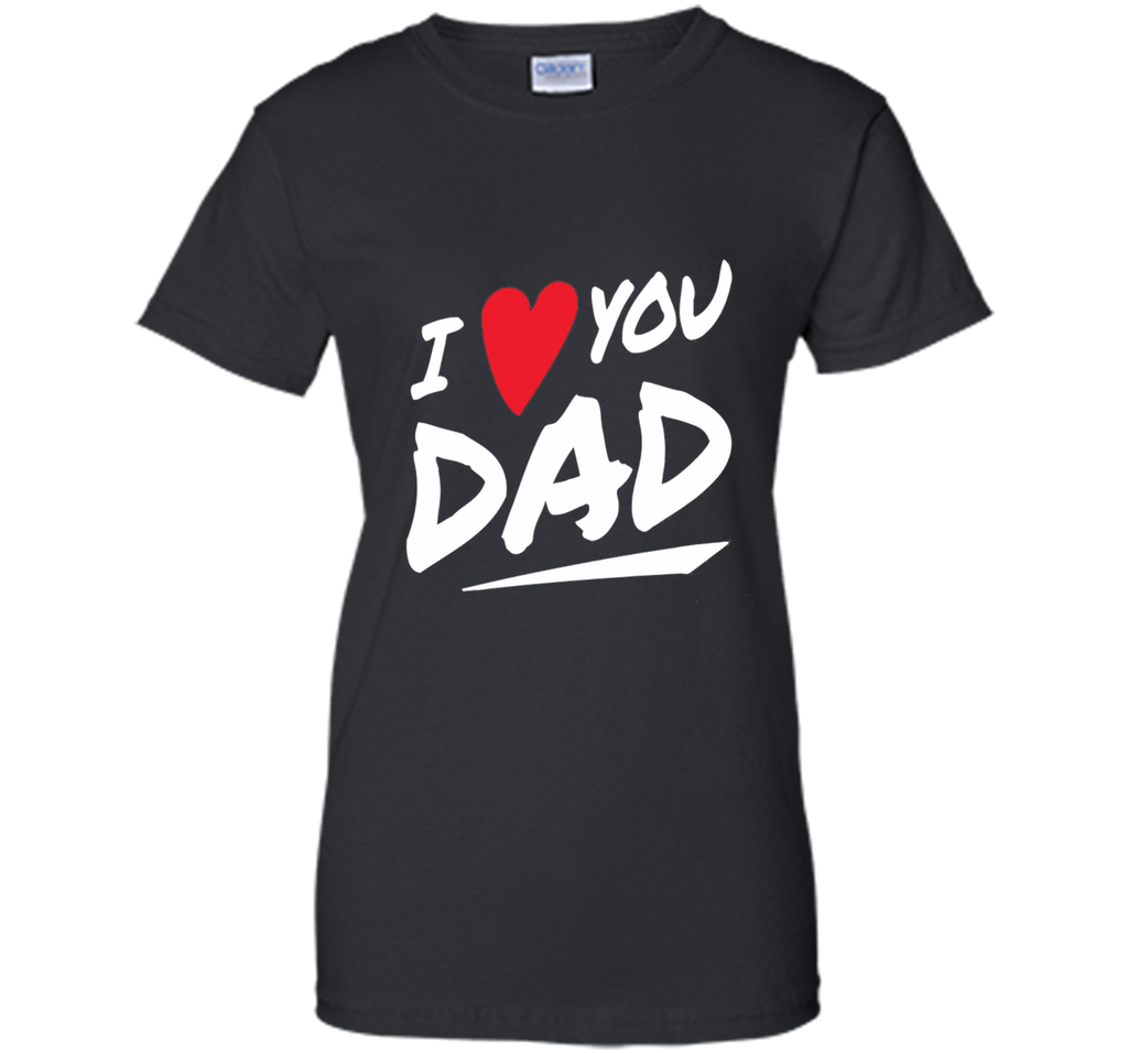 I Love You Dad T-shirt  Father Day Gifts