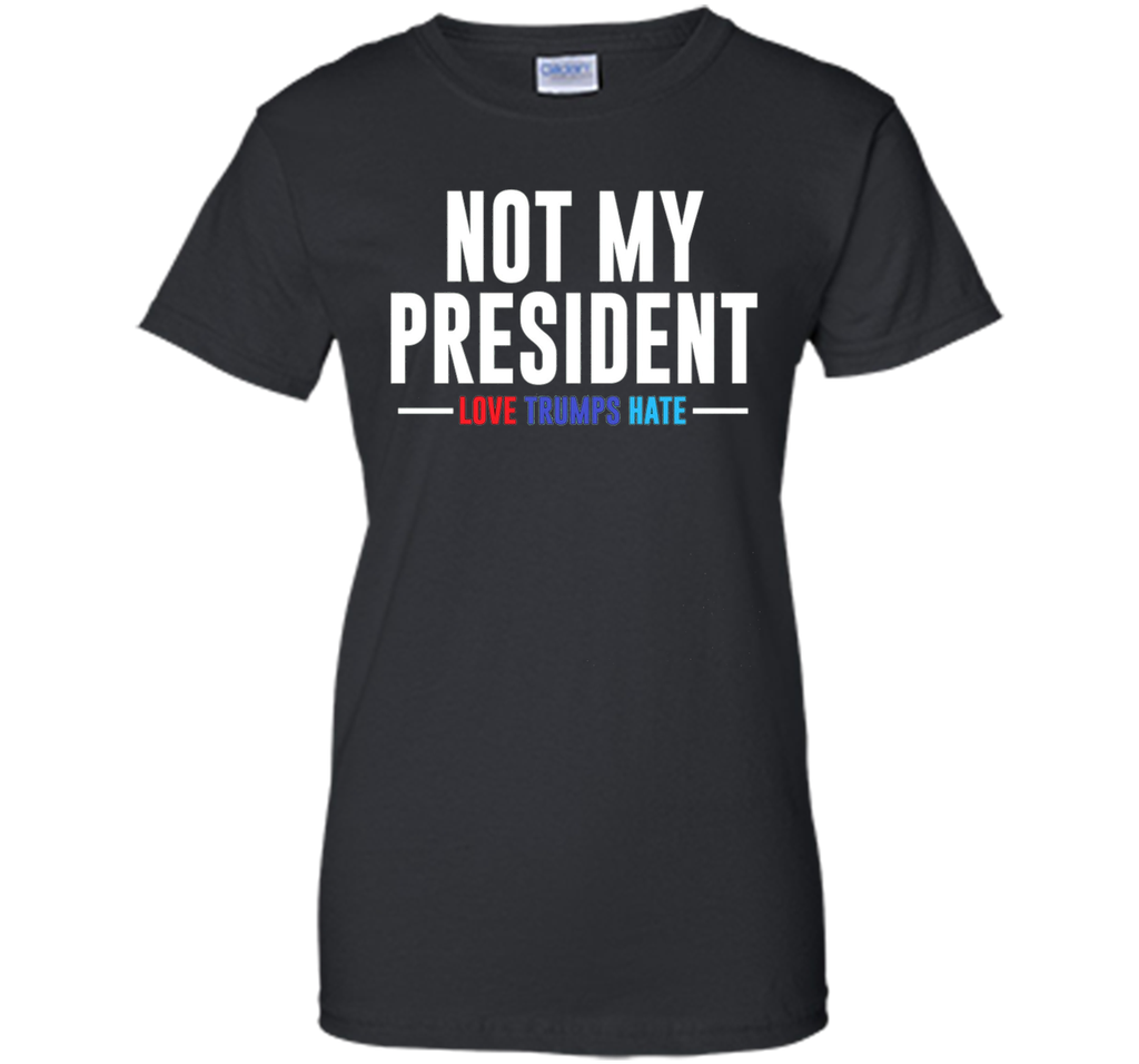 Not My President Love Trumps Hate T-Shirt