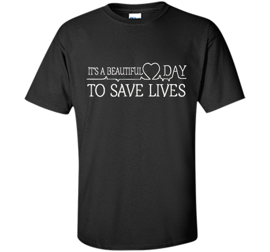 It's A Beautiful Day To Save Lives Shirt