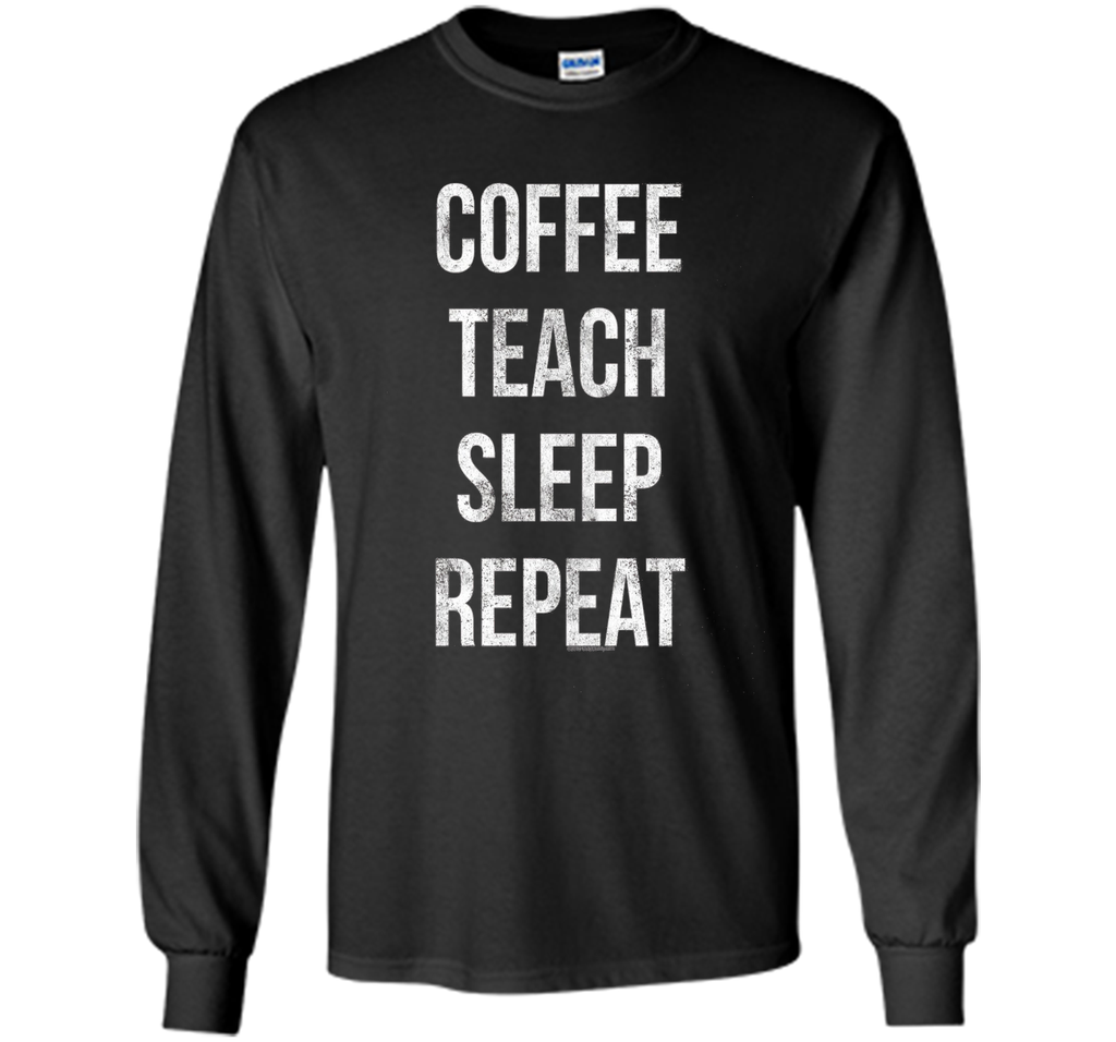 Coffee Teach Sleep Repeat Funny Teacher Professor T-Shirt