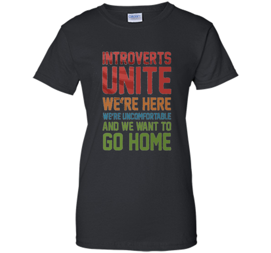 Introverts Unite We're Here And Go Home Funny Sarcasm tshirt