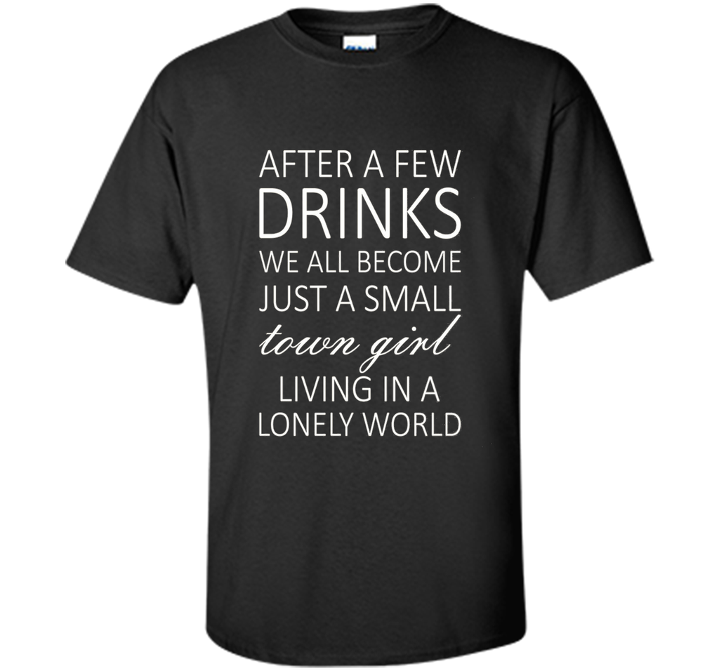 After A Few Drinks We All Become Just A Small Town Girl