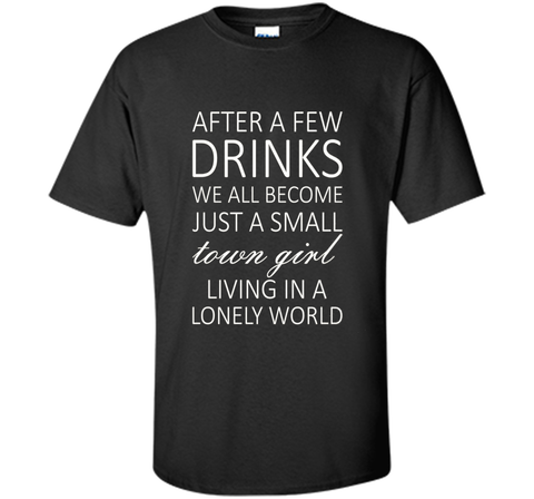 After A Few Drinks We All Become Just A Small Town Girl