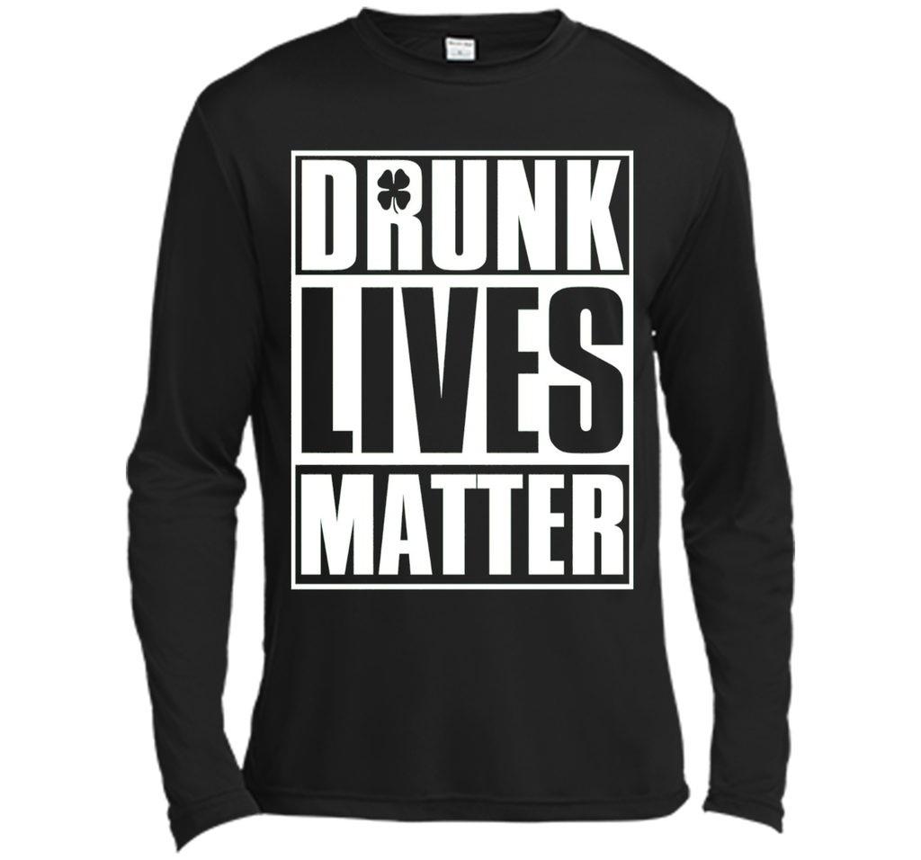 Drunk Lives Matter - Saint Patrick Day Shirt