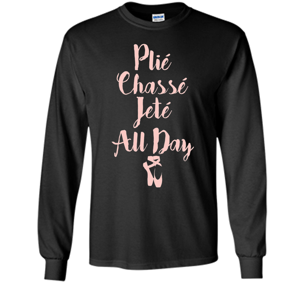 Plie Chasse Jete All Day Ballet Dancer Tee Shirt