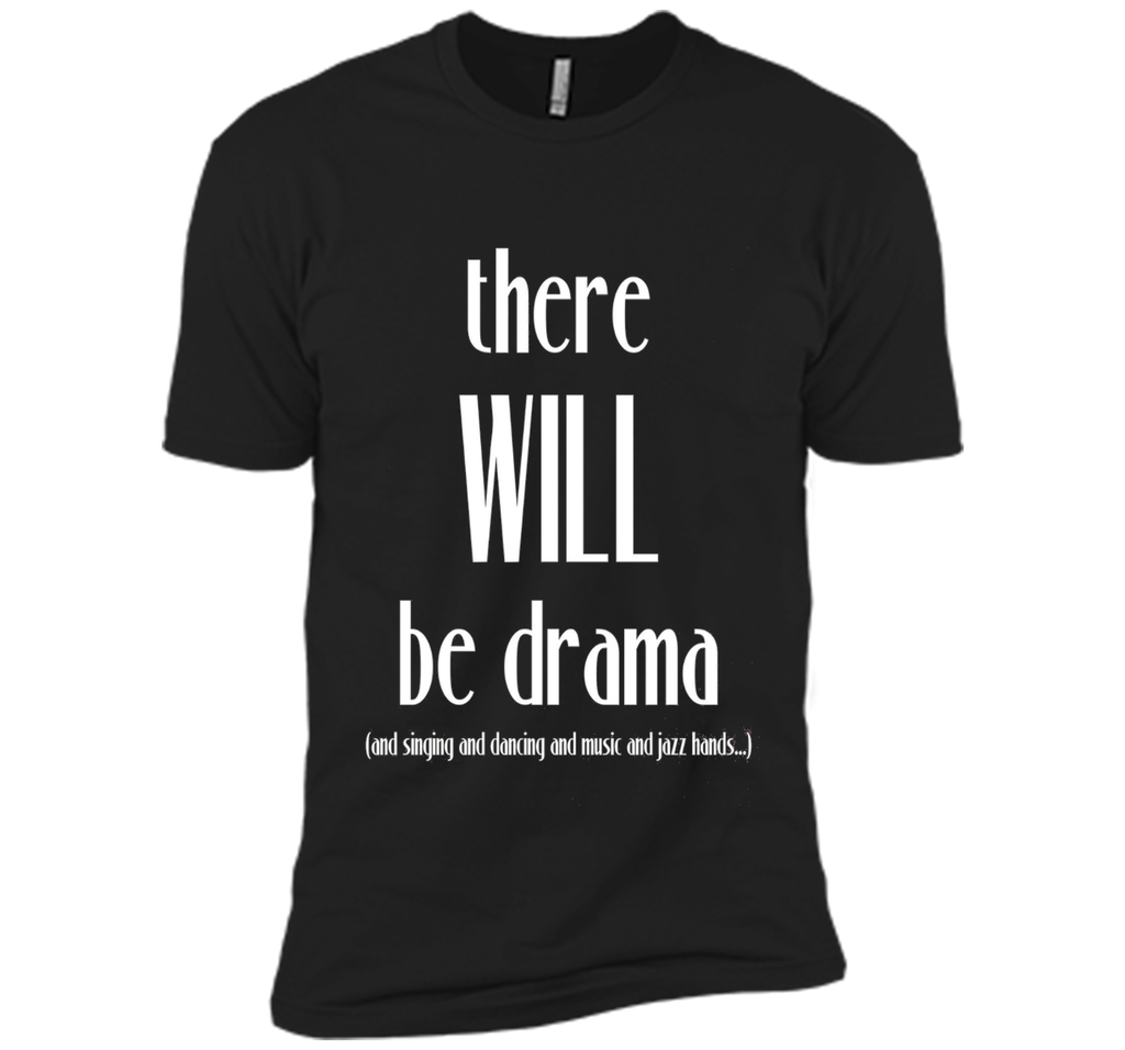 There Will Be Drama, Singing, Dancing- Funny Theater Shirt