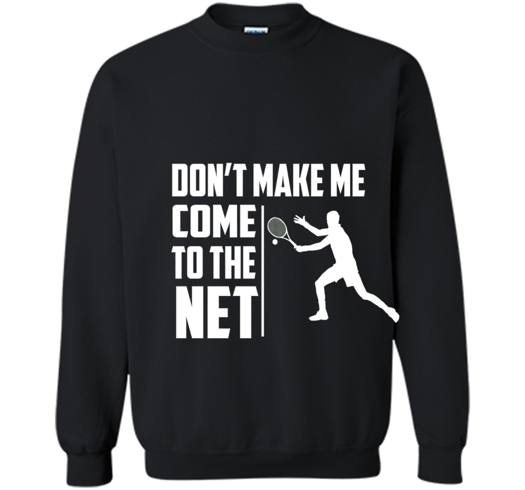 Don't Make Me Come To The Net T-Shirt - Funny Tennis Shirt