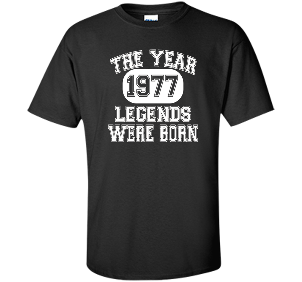 40th Birthday T Shirt, 1977 The Year Legends Were Born