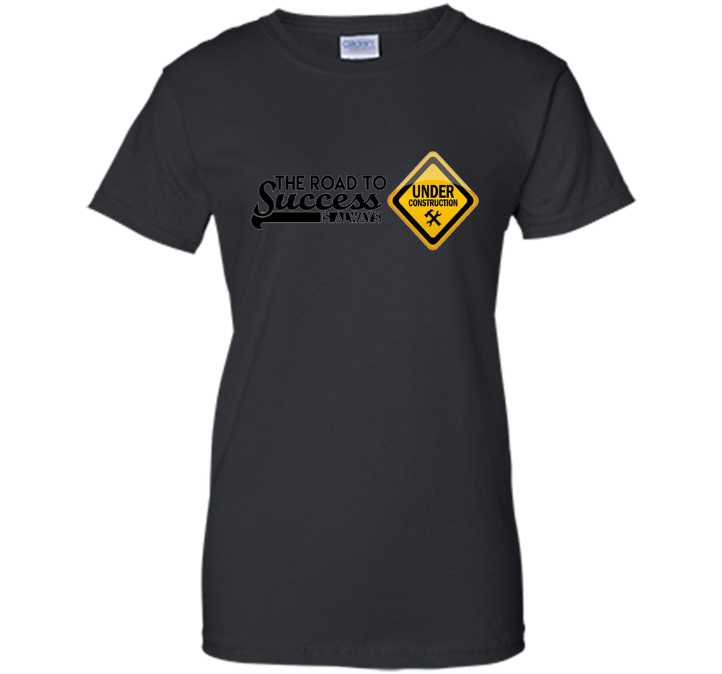 The Road To Success is Always Under Construction T-Shirt