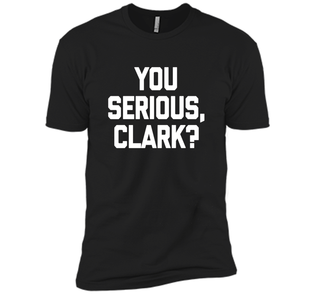 You Serious, Clark? T-Shirt funny saying sarcastic christmas
