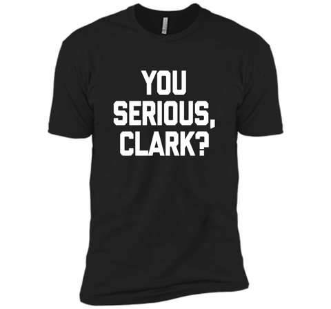 You Serious, Clark? T-Shirt funny saying sarcastic christmas