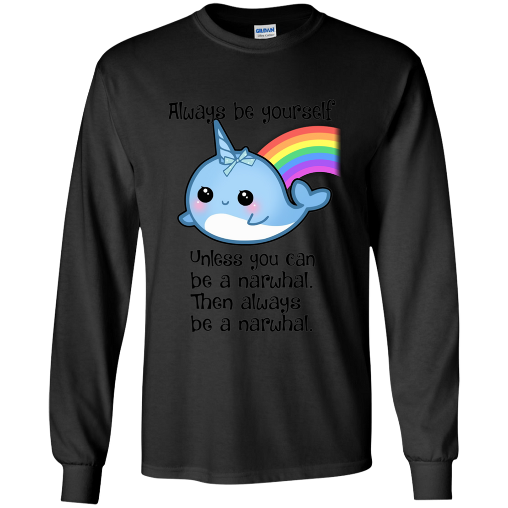 The Always Be A Narwhal Shirt G240 Gildan LS Ultra Cotton T-Shirt