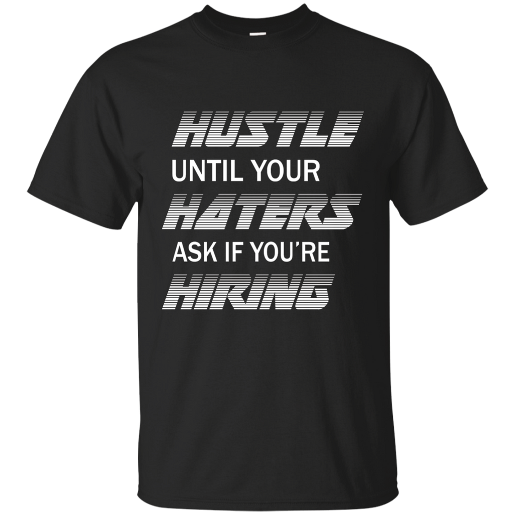 Hustle Until Your Haters Ask If You're Hiring - T-shirt G200 Gildan Ultra Cotton T-Shirt