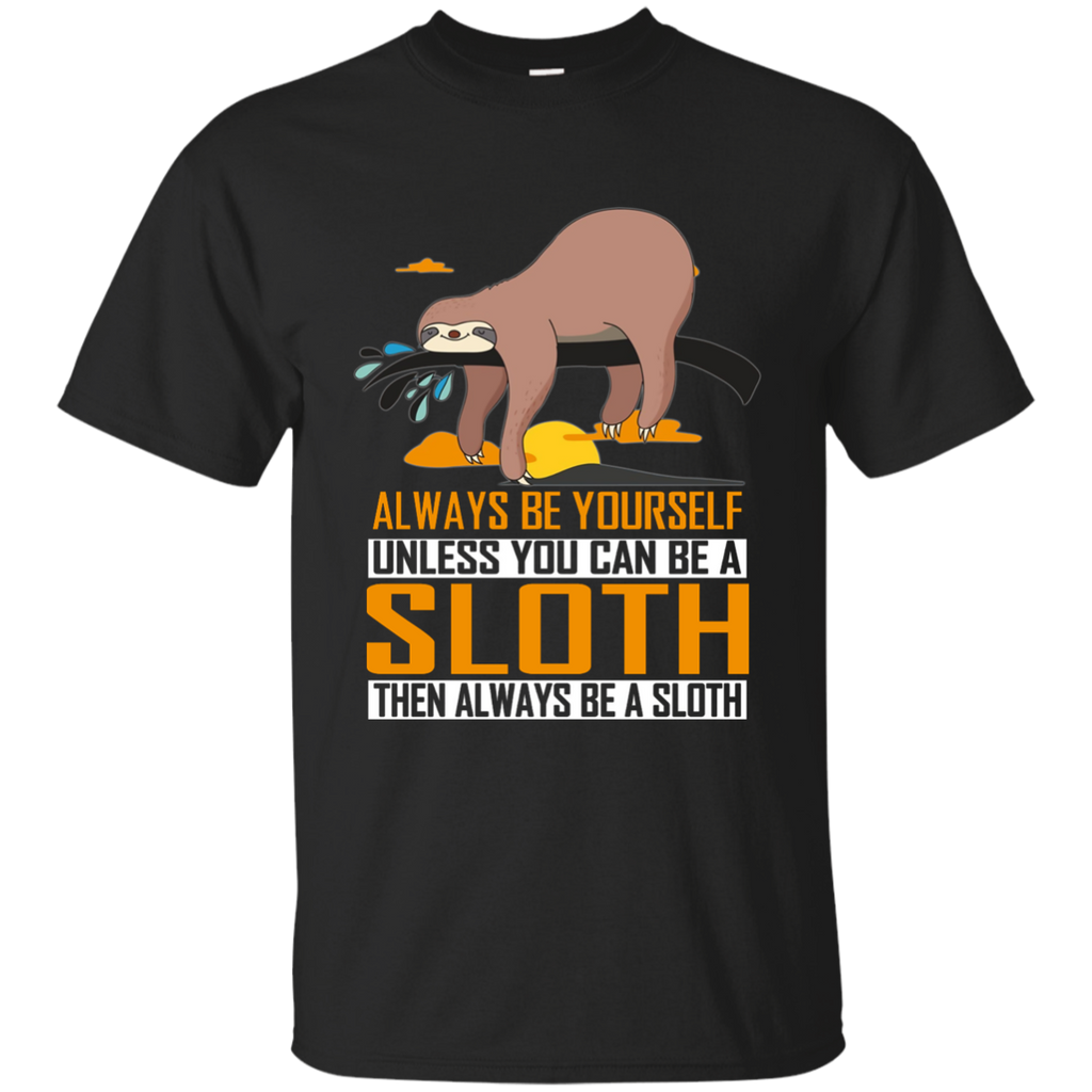 Always Be Yourself Unless You Can Be a Sloth Funny T-Shirt G200 Gildan Ultra Cotton T-Shirt