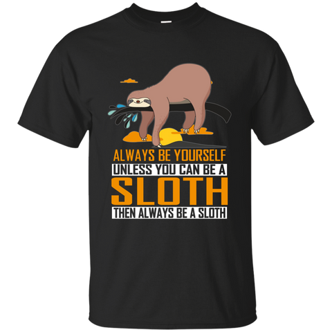 Always Be Yourself Unless You Can Be a Sloth Funny T-Shirt G200 Gildan Ultra Cotton T-Shirt