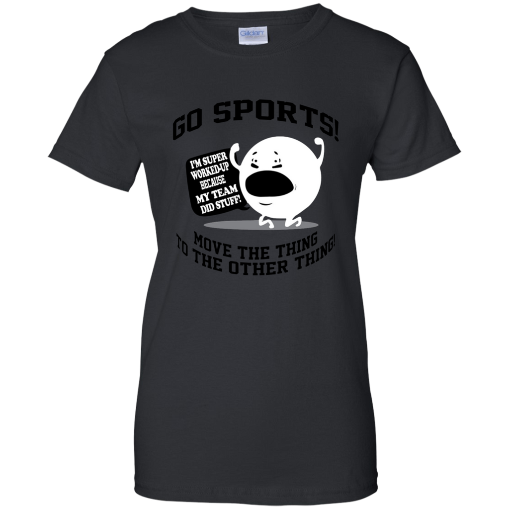 Go Sports Shirt Move The Thing To The Other Thing T-Shirt G200L Gildan Ladies' 100% Cotton T-Shirt