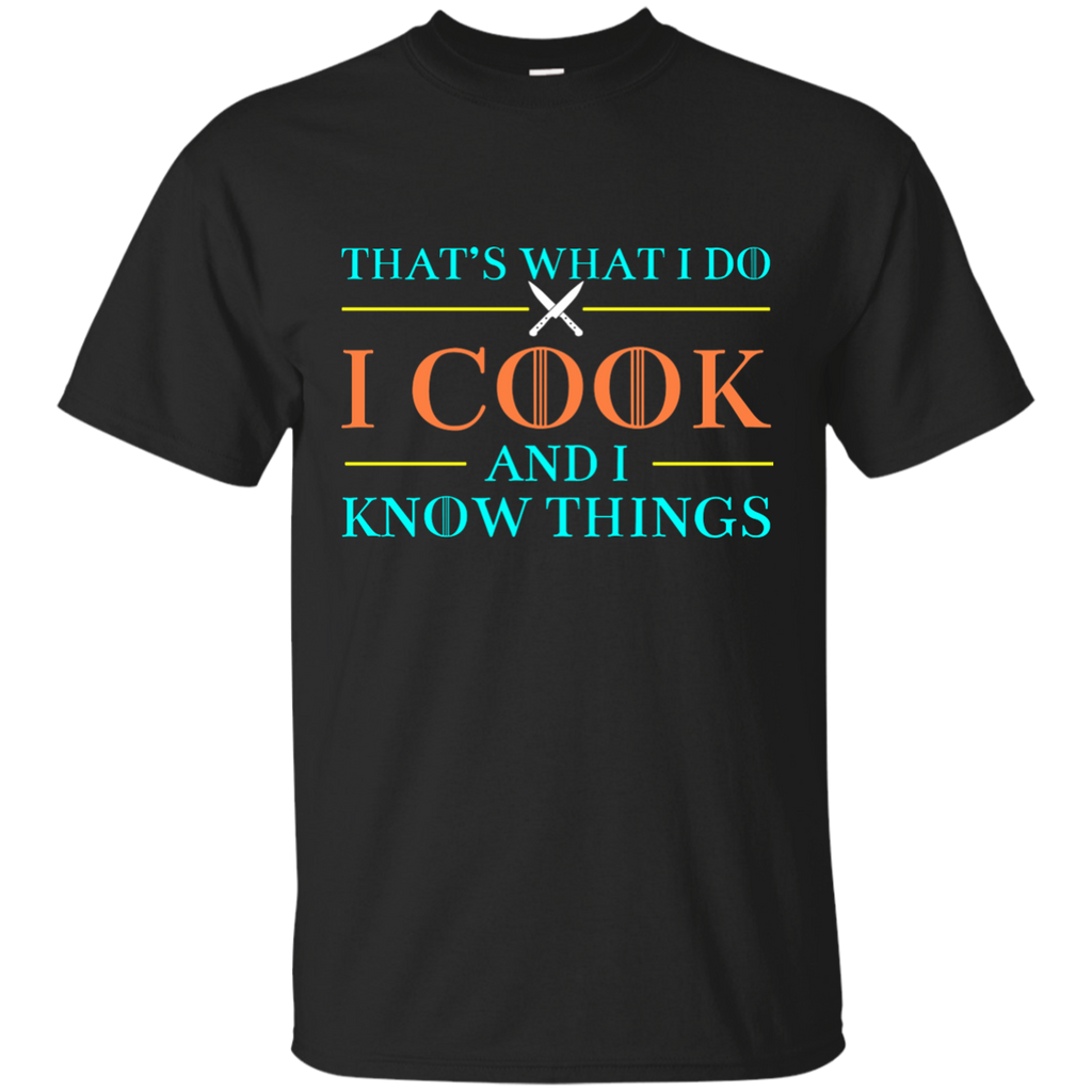 That's What I Do I Cook And I Know Things T Shirts G200 Gildan Ultra Cotton T-Shirt