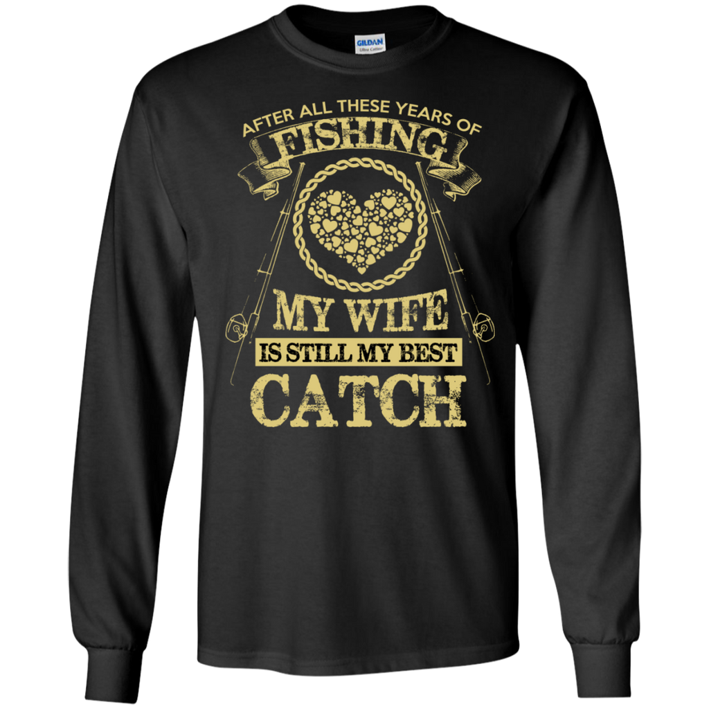 fishing my wife is still my best catch t T-Shirt