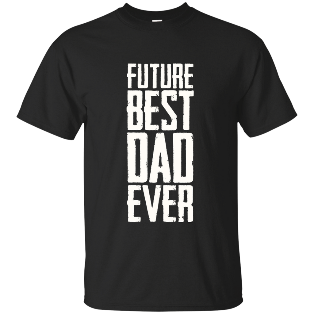 Future Best Dad Ever Shirt - Father's Day Dad Shirt Funny G200 Gildan Ultra Cotton T-Shirt