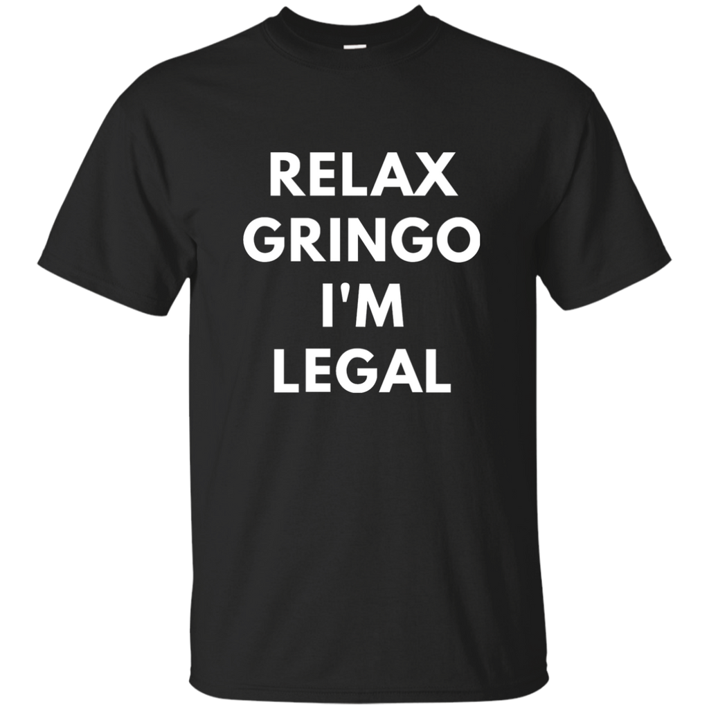 Relax Gringo I'm Legal t-shirt - Funny Immigration shirts Custom Ultra Cotton T-Shirt