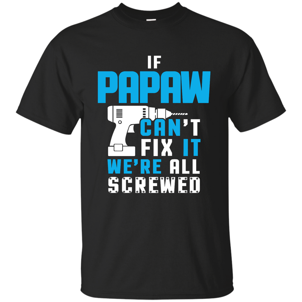 IF PAPAW CAN'T FIX IT WE'RE ALL SCREWED T-shirt G200 Gildan Ultra Cotton T-Shirt